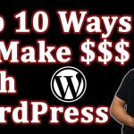 How To Make Money With Wordpress – Top 10 Ways