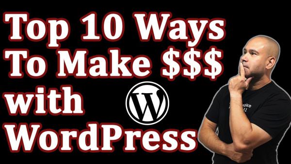How To Make Money With Wordpress – Top 10 Ways