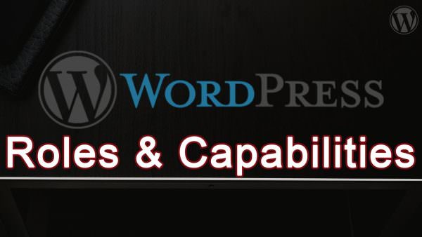Wordpress User Roles, Capabilities & Permissions Explained
